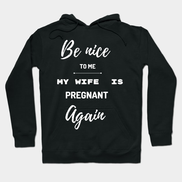 Be nice to me my wife is pregnant again Hoodie by Expressyourself